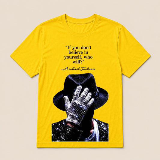 "If You Don'T Believe In Yourself, Who Will?" —Michael Jackson T-Shirt