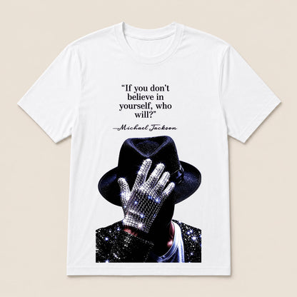 "If You Don'T Believe In Yourself, Who Will?" —Michael Jackson T-Shirt