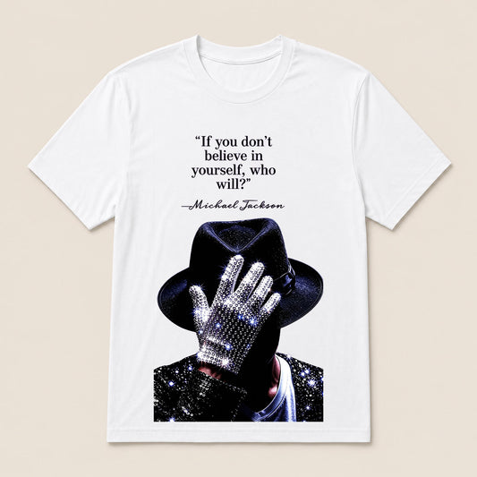 "If You Don'T Believe In Yourself, Who Will?" —Michael Jackson T-Shirt