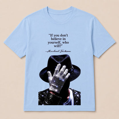 "If You Don'T Believe In Yourself, Who Will?" —Michael Jackson T-Shirt