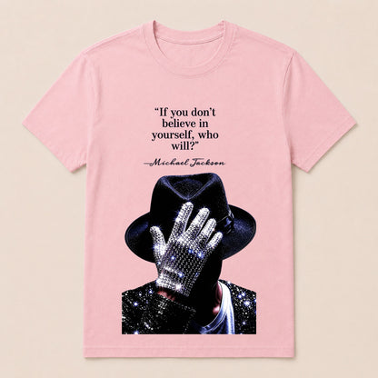 "If You Don'T Believe In Yourself, Who Will?" —Michael Jackson T-Shirt