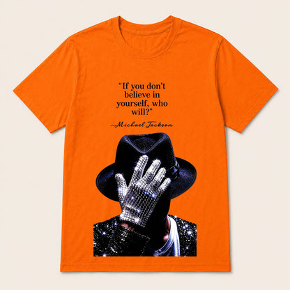 "If You Don'T Believe In Yourself, Who Will?" —Michael Jackson T-Shirt