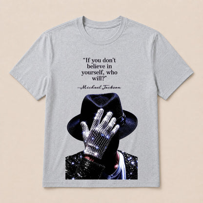 "If You Don'T Believe In Yourself, Who Will?" —Michael Jackson T-Shirt