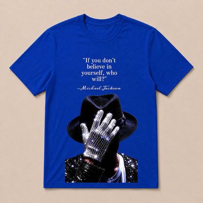 "If You Don'T Believe In Yourself, Who Will?" —Michael Jackson T-Shirt