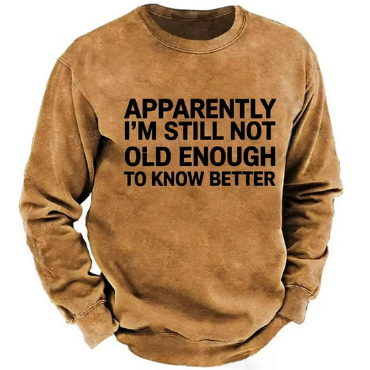 Apparently I'm Still Not Old Enough To Know Better Sweatshirts