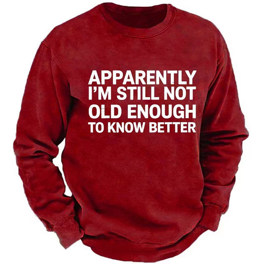 Apparently I'm Still Not Old Enough To Know Better Sweatshirts
