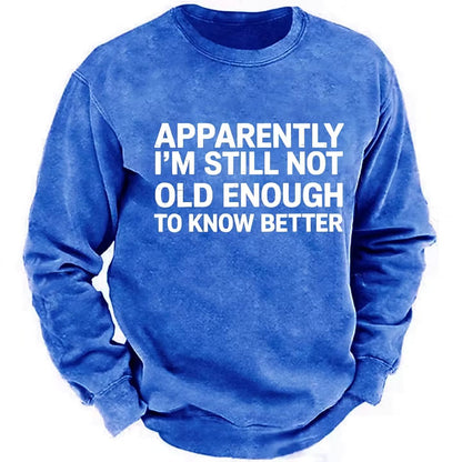 Apparently I'm Still Not Old Enough To Know Better Sweatshirts