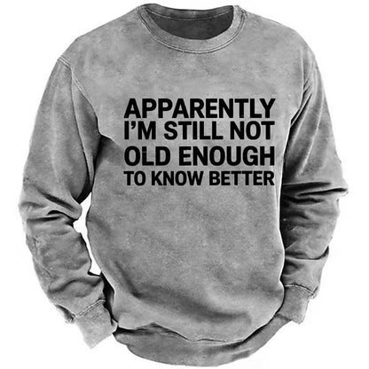 Apparently I'm Still Not Old Enough To Know Better Sweatshirts