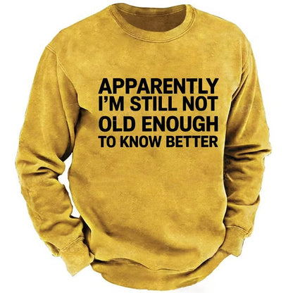 Apparently I'm Still Not Old Enough To Know Better Sweatshirts