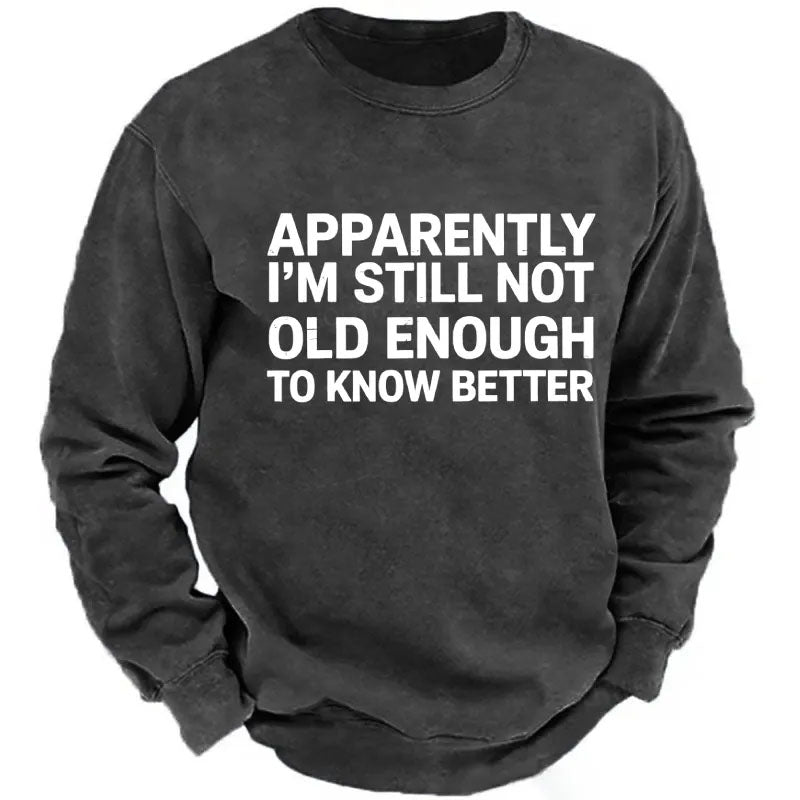 Apparently I'm Still Not Old Enough To Know Better Sweatshirts
