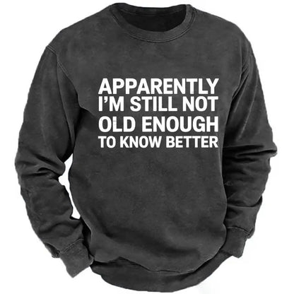 Apparently I'm Still Not Old Enough To Know Better Sweatshirts