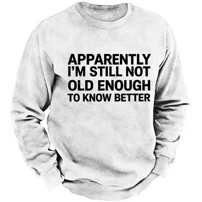 Apparently I'm Still Not Old Enough To Know Better Sweatshirts
