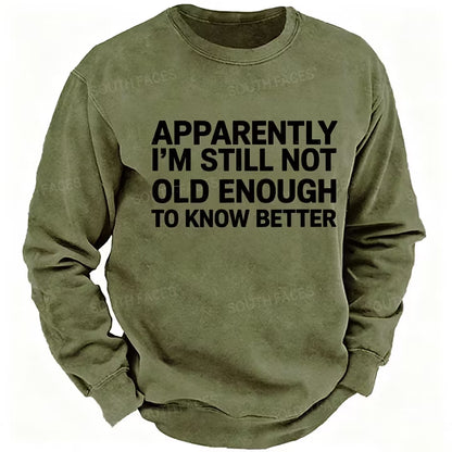 Apparently I'm Still Not Old Enough To Know Better Sweatshirts