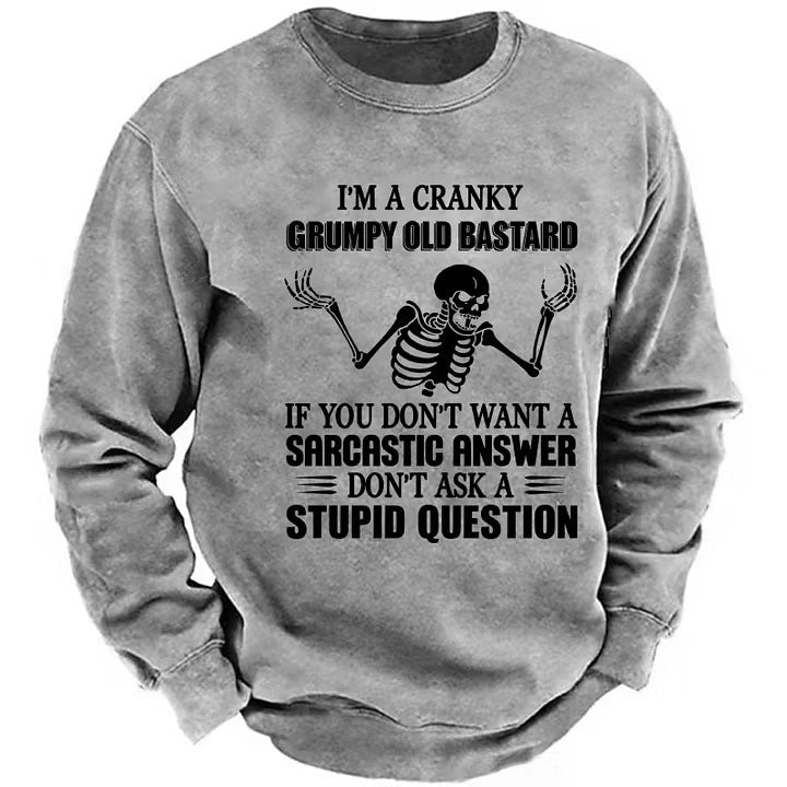 I'm A Cranky Grumpy Old Bastard If You Don't Want A Sarcastic Answer Don't Ask A Stupid Question Sweatshirts