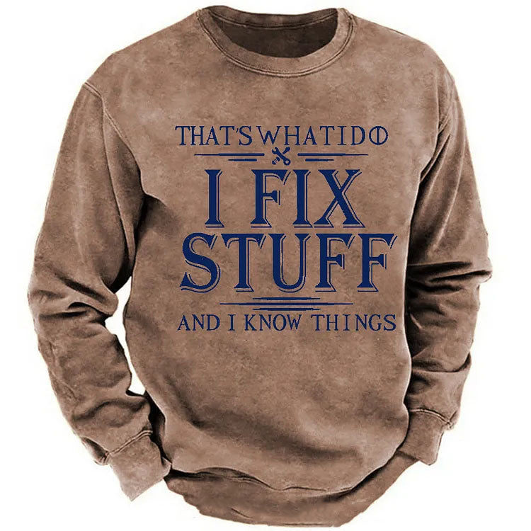 That's What I Do I Fix Stuff And I Know Things Funny Men's Sweatshirt