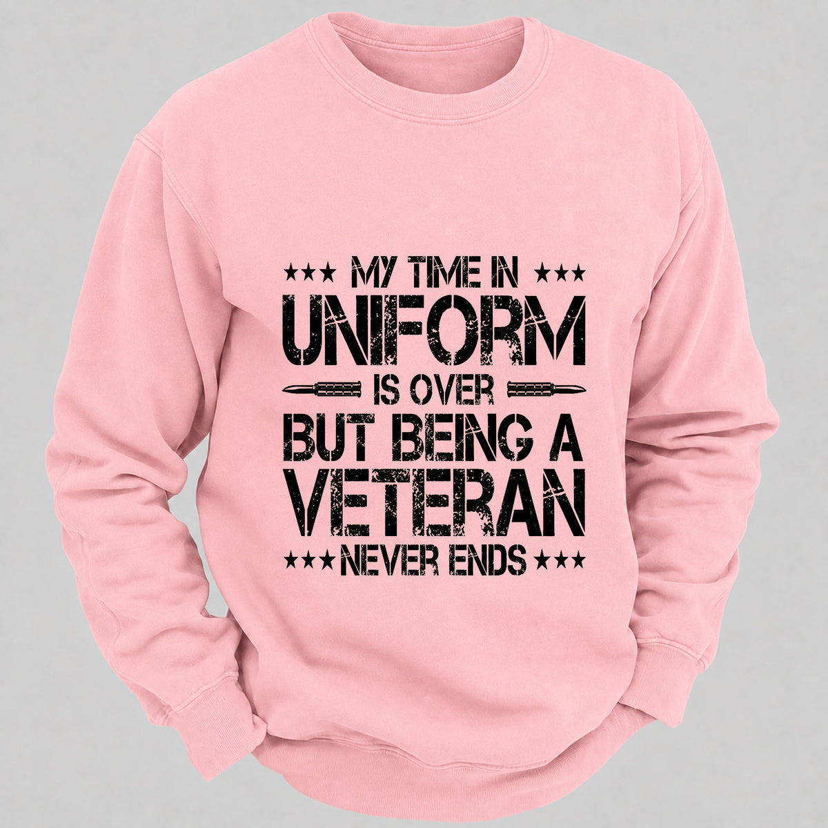 My Time In Uniform Is Over But Being A Veteran Never Ends Casual Loose Sweatshirts