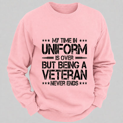 My Time In Uniform Is Over But Being A Veteran Never Ends Casual Loose Sweatshirts