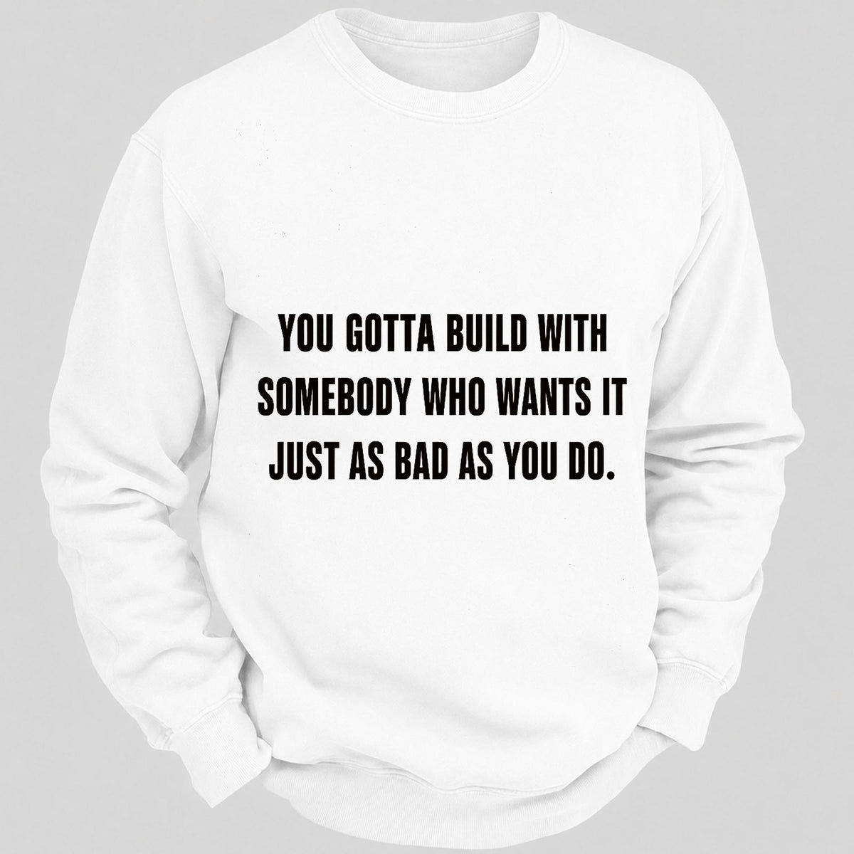 You Gotta Build With Somebody Who Wants It Just As Bad As You Do Casual Loose Sweatshirts