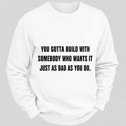 You Gotta Build With Somebody Who Wants It Just As Bad As You Do Casual Loose Sweatshirts
