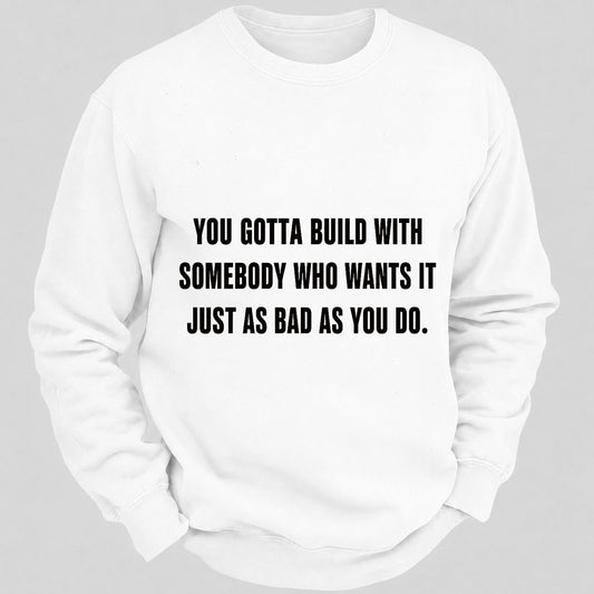 You Gotta Build With Somebody Who Wants It Just As Bad As You Do Casual Loose Sweatshirts