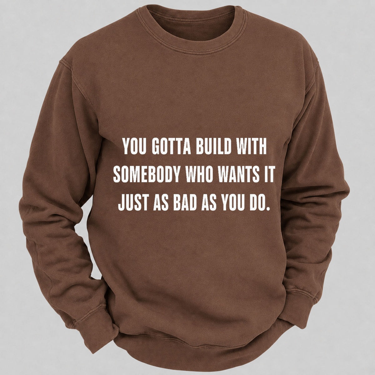 You Gotta Build With Somebody Who Wants It Just As Bad As You Do Casual Loose Sweatshirts