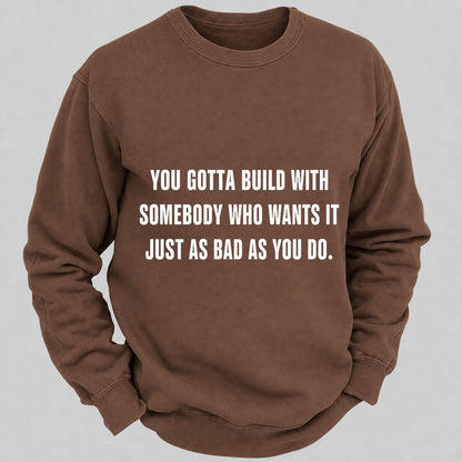 You Gotta Build With Somebody Who Wants It Just As Bad As You Do Casual Loose Sweatshirts
