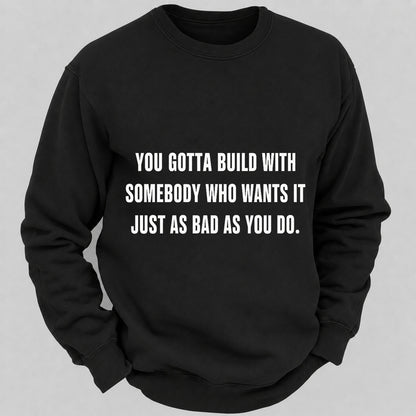You Gotta Build With Somebody Who Wants It Just As Bad As You Do Casual Loose Sweatshirts