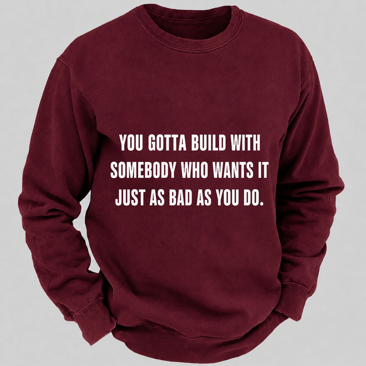 You Gotta Build With Somebody Who Wants It Just As Bad As You Do Casual Loose Sweatshirts