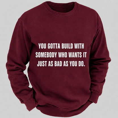 You Gotta Build With Somebody Who Wants It Just As Bad As You Do Casual Loose Sweatshirts