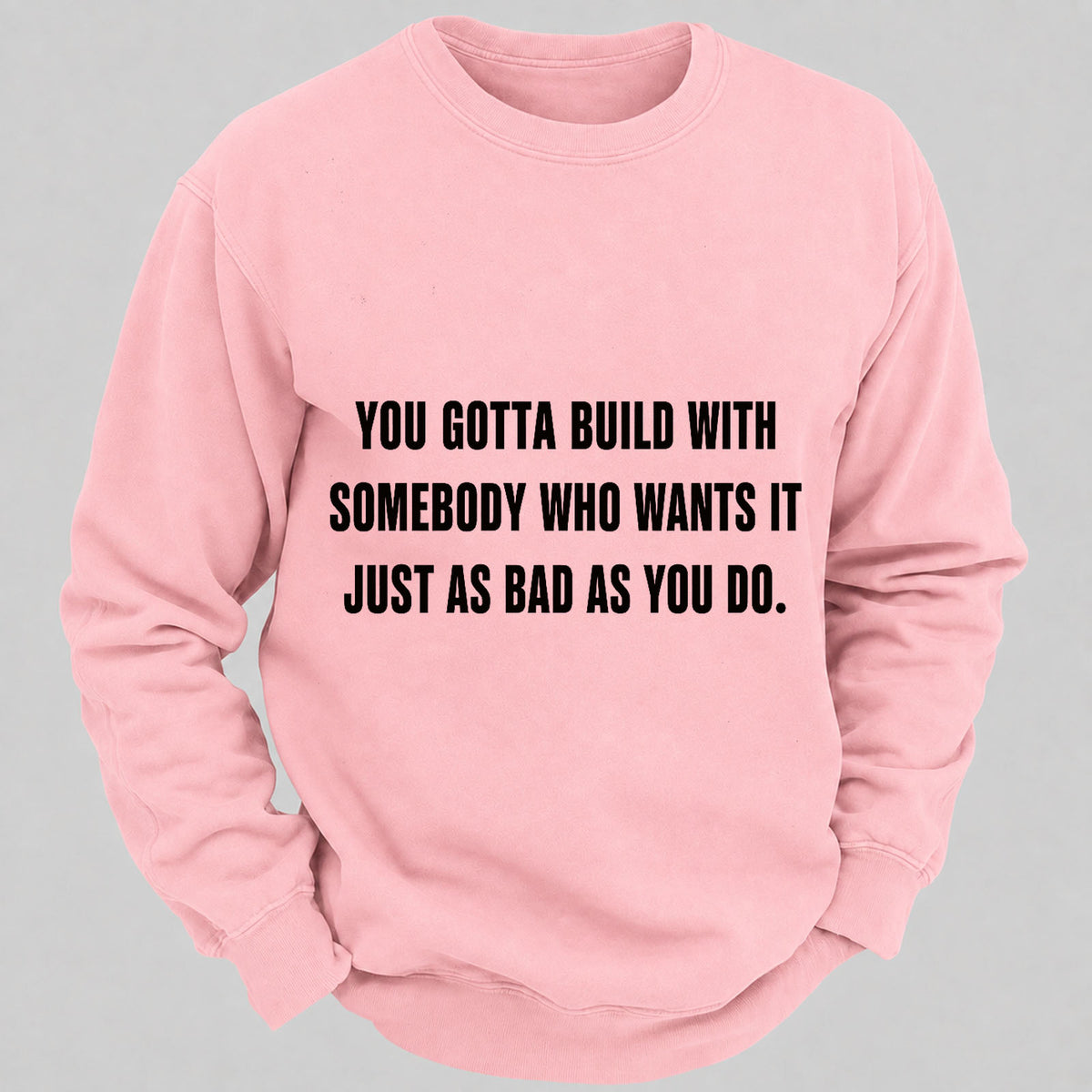 You Gotta Build With Somebody Who Wants It Just As Bad As You Do Casual Loose Sweatshirts