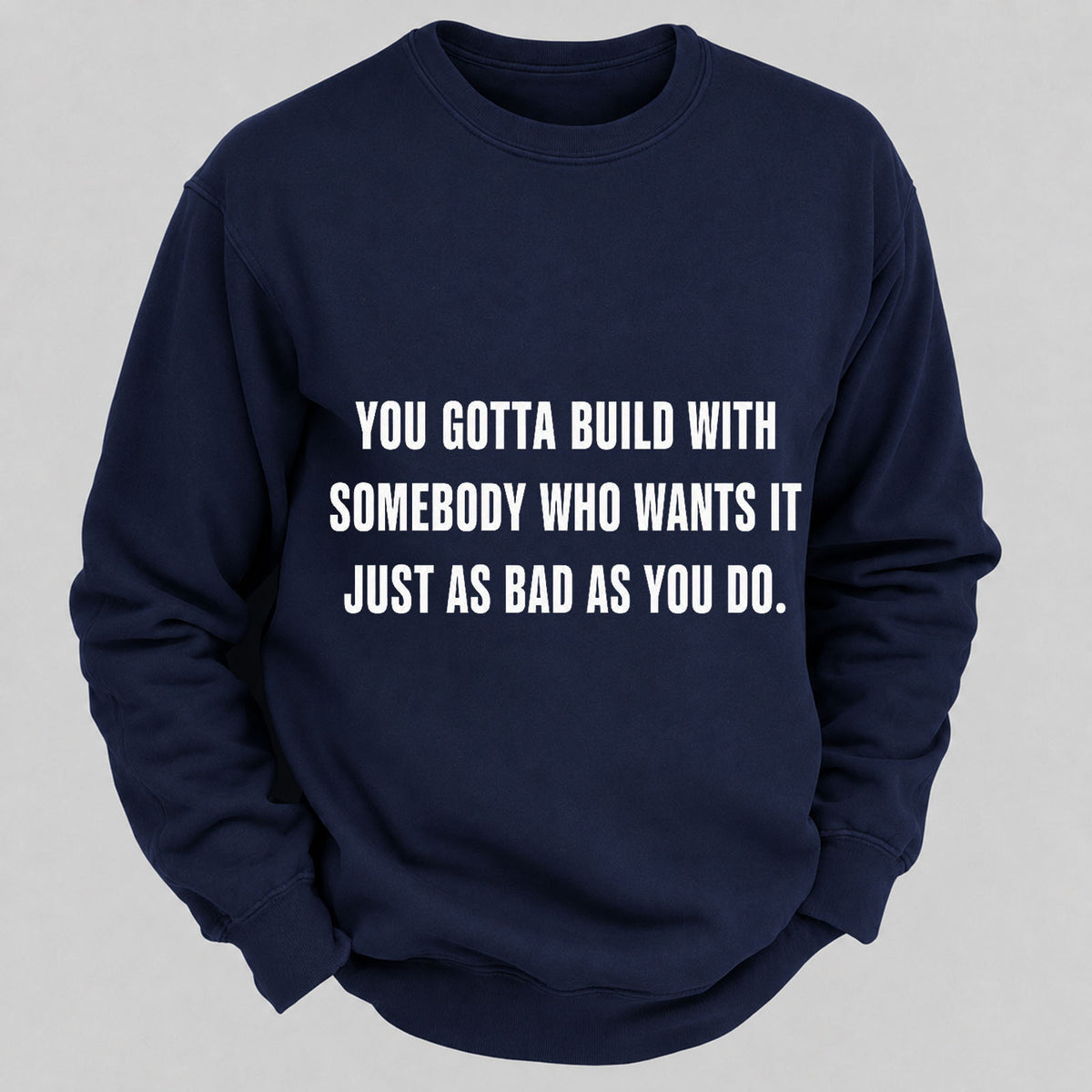 You Gotta Build With Somebody Who Wants It Just As Bad As You Do Casual Loose Sweatshirts