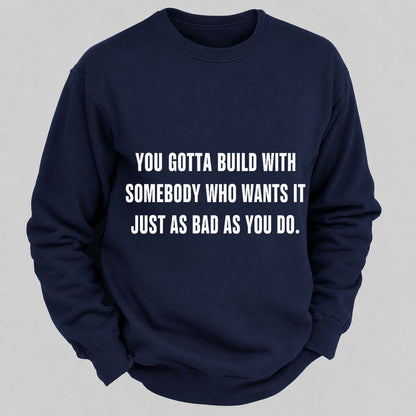 You Gotta Build With Somebody Who Wants It Just As Bad As You Do Casual Loose Sweatshirts