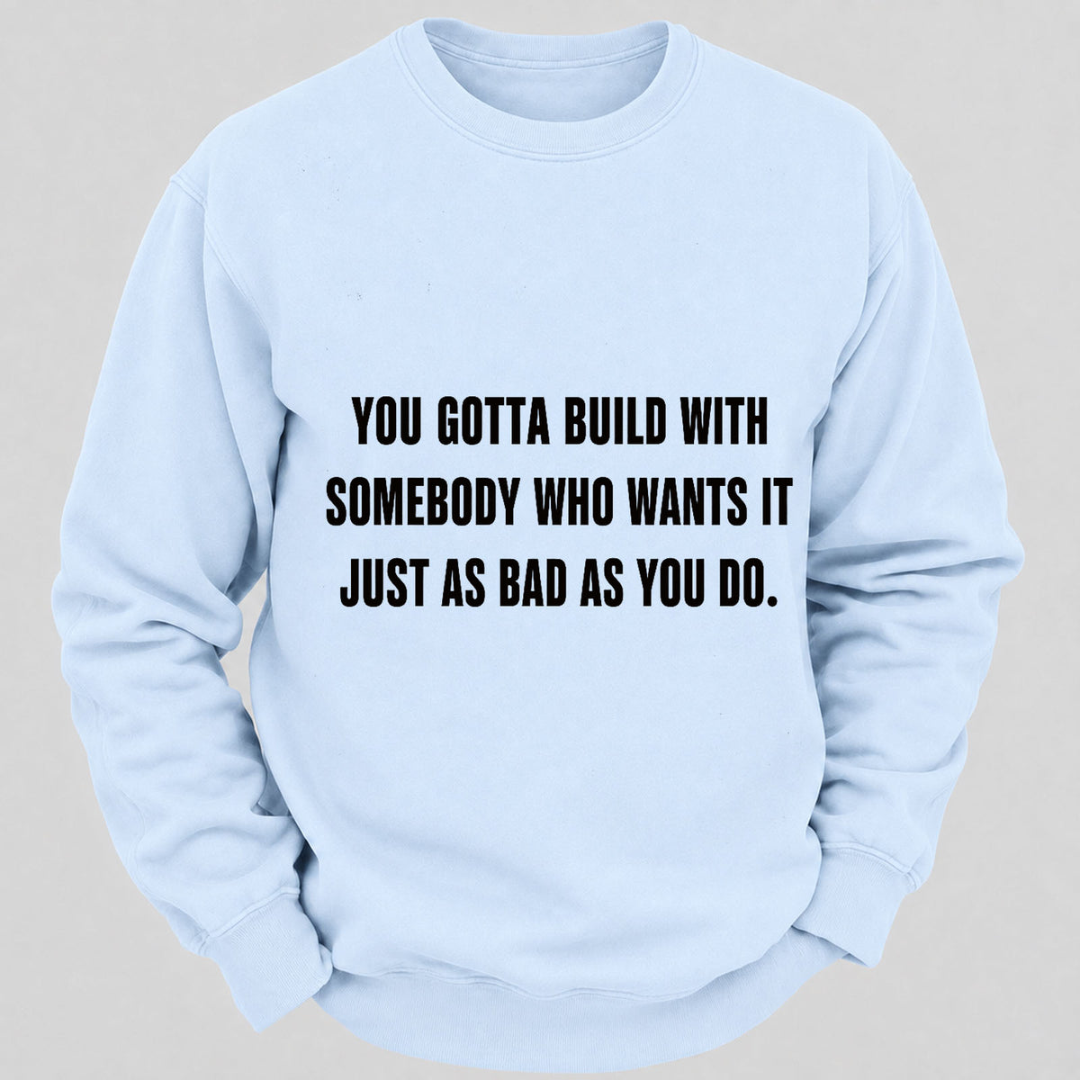 You Gotta Build With Somebody Who Wants It Just As Bad As You Do Casual Loose Sweatshirts