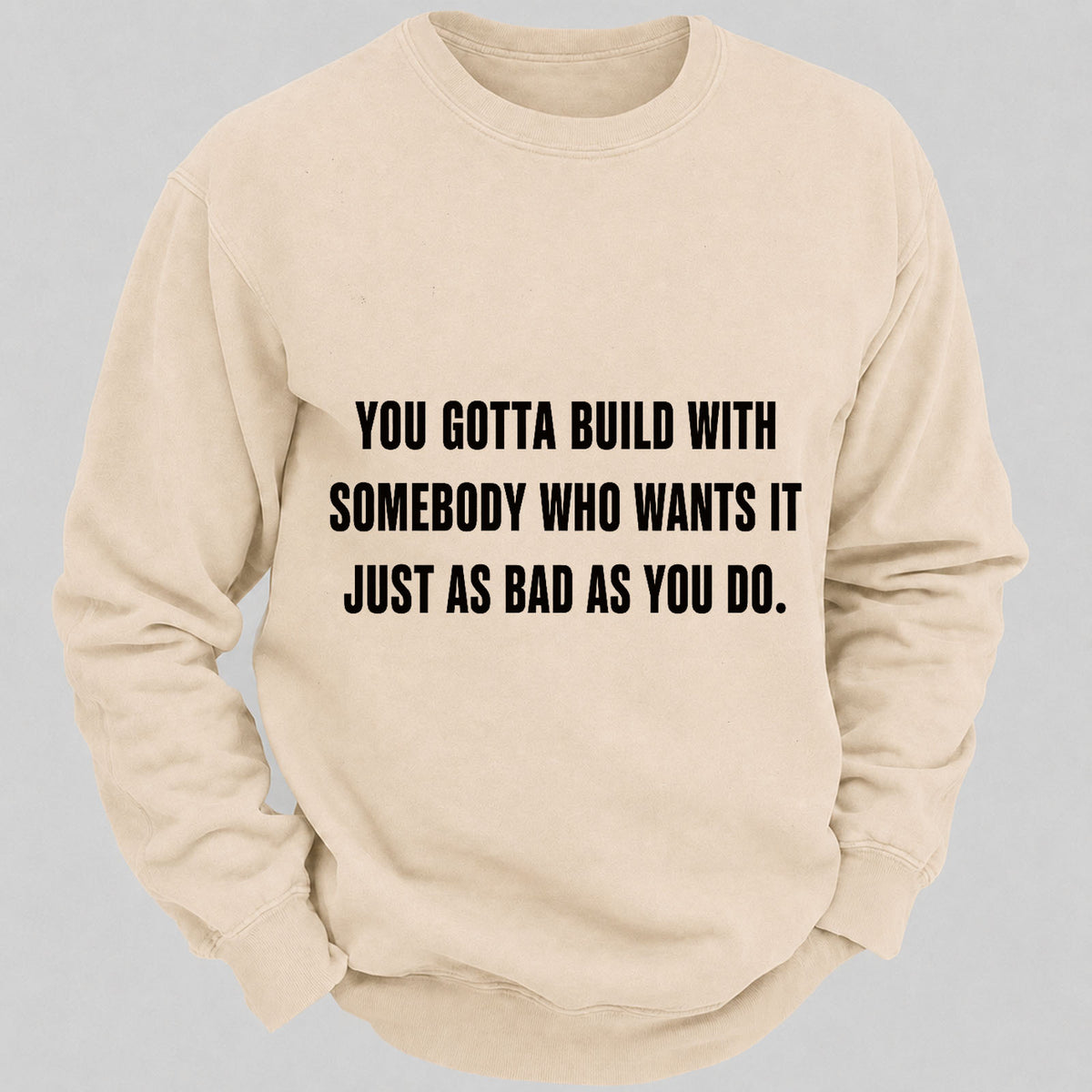 You Gotta Build With Somebody Who Wants It Just As Bad As You Do Casual Loose Sweatshirts