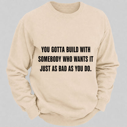 You Gotta Build With Somebody Who Wants It Just As Bad As You Do Casual Loose Sweatshirts