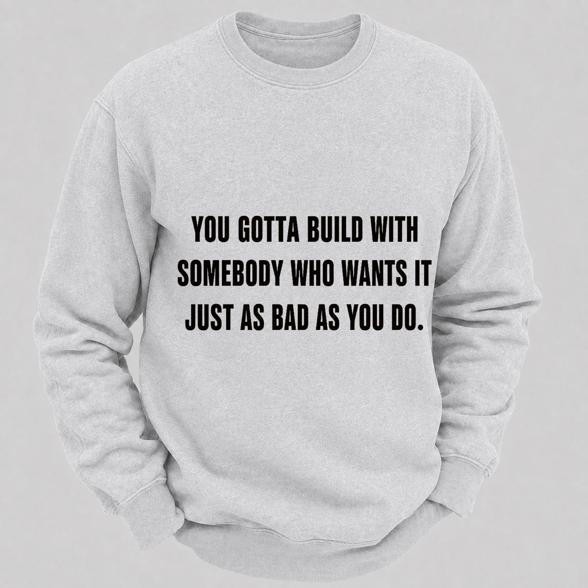 You Gotta Build With Somebody Who Wants It Just As Bad As You Do Casual Loose Sweatshirts