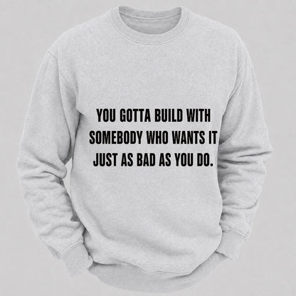 You Gotta Build With Somebody Who Wants It Just As Bad As You Do Casual Loose Sweatshirts