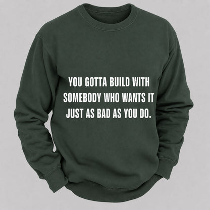 You Gotta Build With Somebody Who Wants It Just As Bad As You Do Casual Loose Sweatshirts