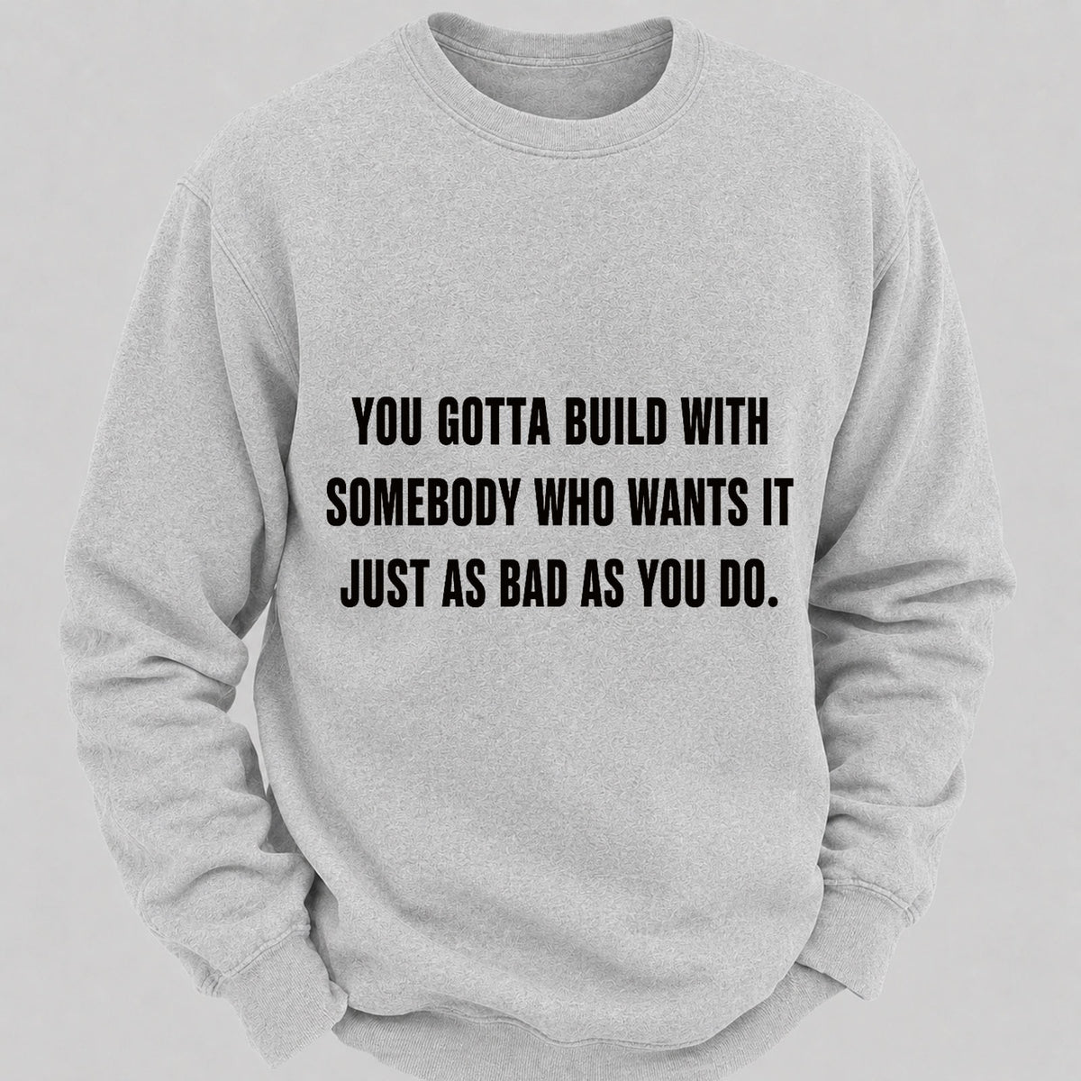You Gotta Build With Somebody Who Wants It Just As Bad As You Do Casual Loose Sweatshirts