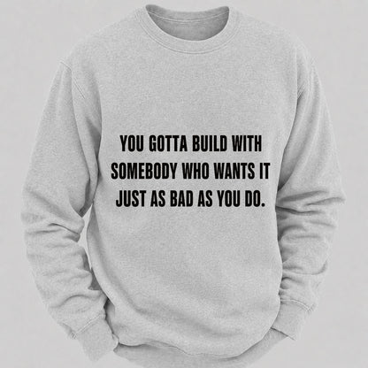 You Gotta Build With Somebody Who Wants It Just As Bad As You Do Casual Loose Sweatshirts