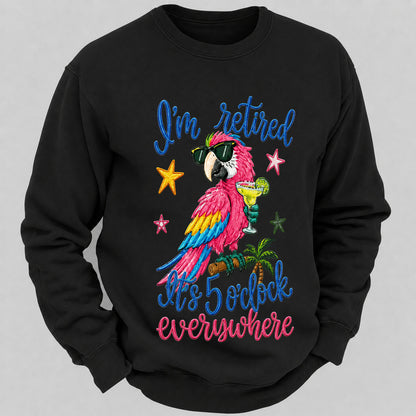 I'm Retired It's 5 O'clock Everywhere Sweatshirts