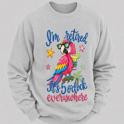 I'm Retired It's 5 O'clock Everywhere Sweatshirts