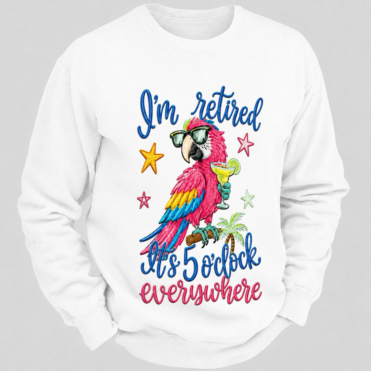 I'm Retired It's 5 O'clock Everywhere Sweatshirts