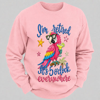I'm Retired It's 5 O'clock Everywhere Sweatshirts