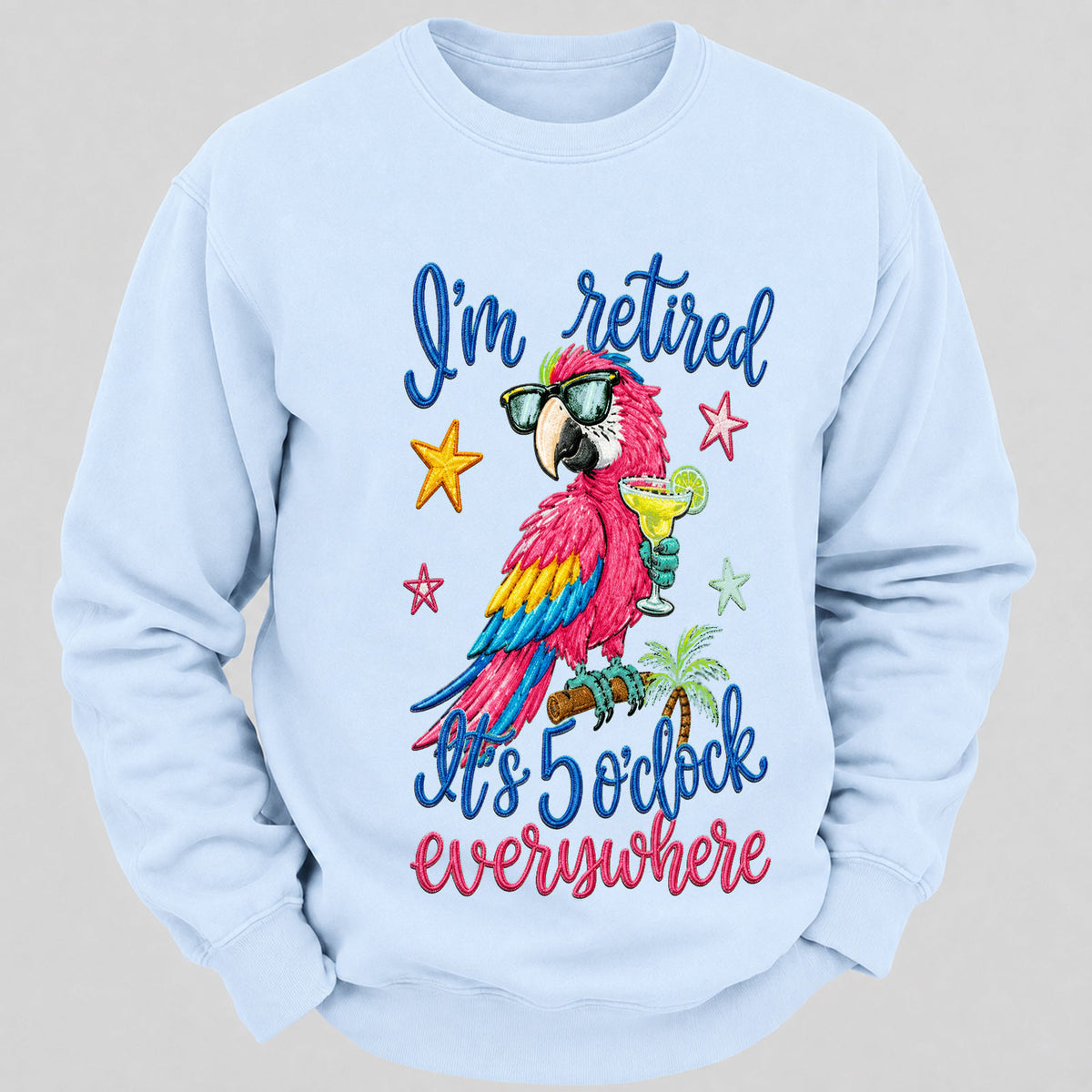 I'm Retired It's 5 O'clock Everywhere Sweatshirts