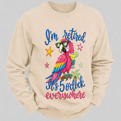 I'm Retired It's 5 O'clock Everywhere Sweatshirts