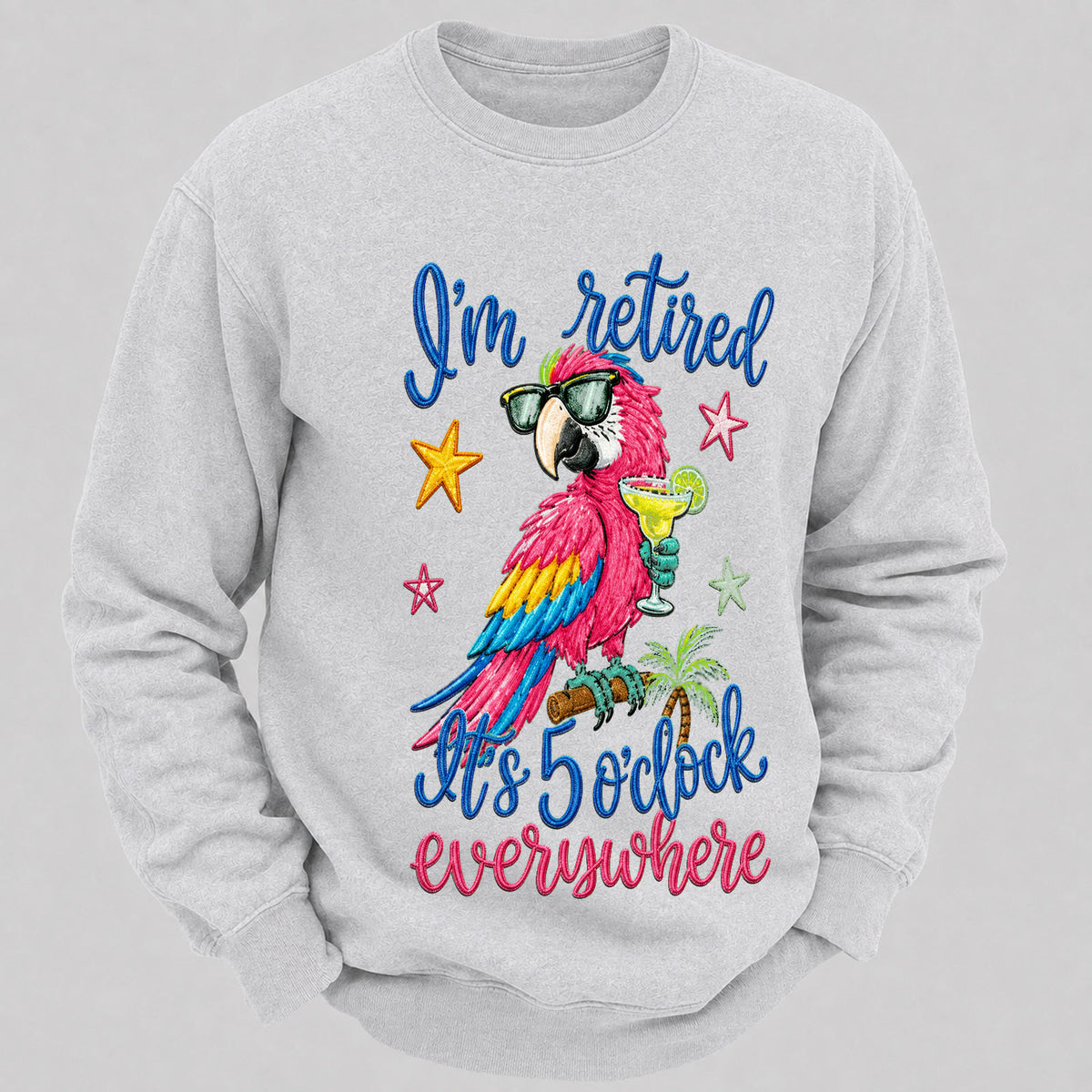 I'm Retired It's 5 O'clock Everywhere Sweatshirts