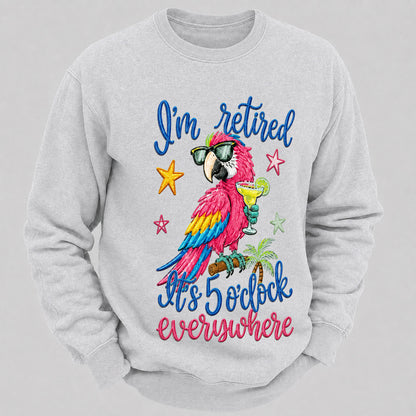 I'm Retired It's 5 O'clock Everywhere Sweatshirts
