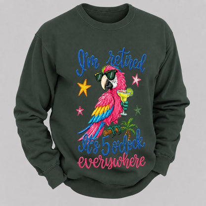 I'm Retired It's 5 O'clock Everywhere Sweatshirts
